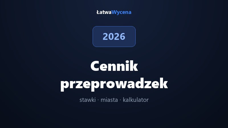 Cennik przeprowadzek 2026: ile kosztuje przeprowadzka?